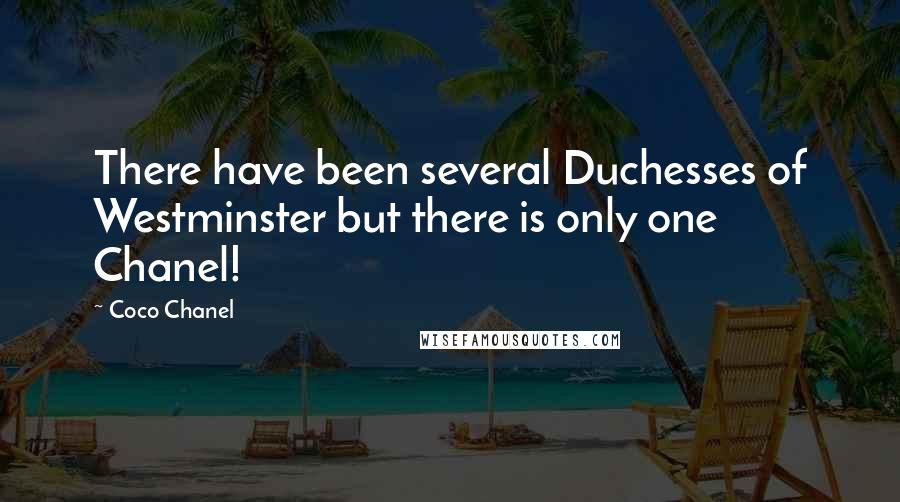 Coco Chanel quotes: There have been several Duchesses of Westminster but there is only one Chanel!