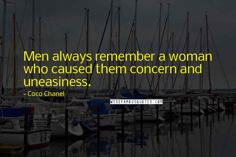 Coco Chanel quotes: Men always remember a woman who caused them concern and uneasiness.