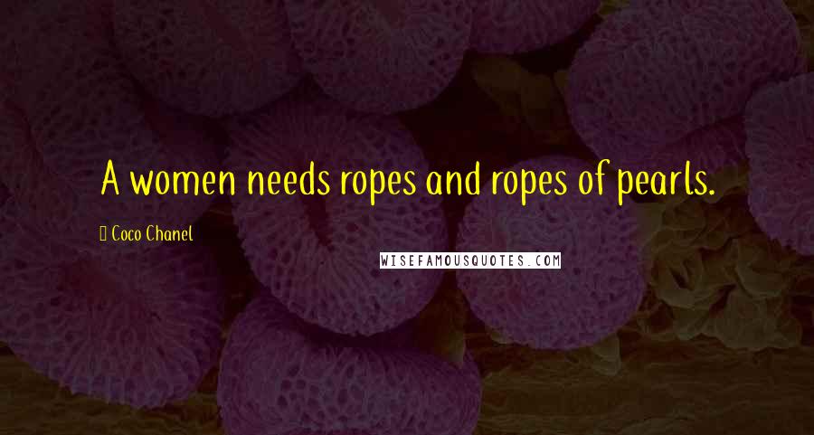 Coco Chanel quotes: A women needs ropes and ropes of pearls.