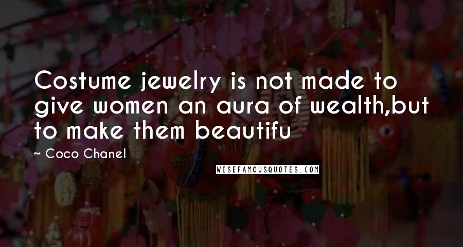 Coco Chanel quotes: Costume jewelry is not made to give women an aura of wealth,but to make them beautifu