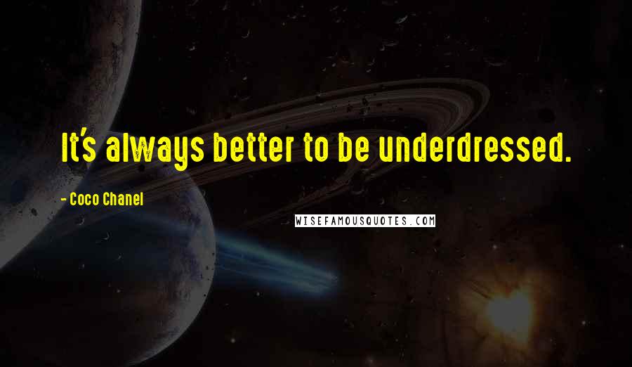Coco Chanel quotes: It's always better to be underdressed.