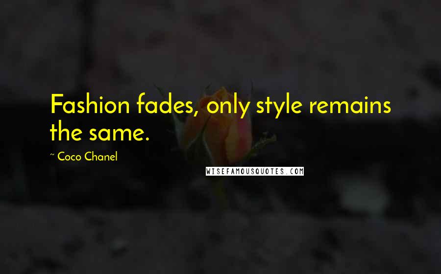 Coco Chanel quotes: Fashion fades, only style remains the same.