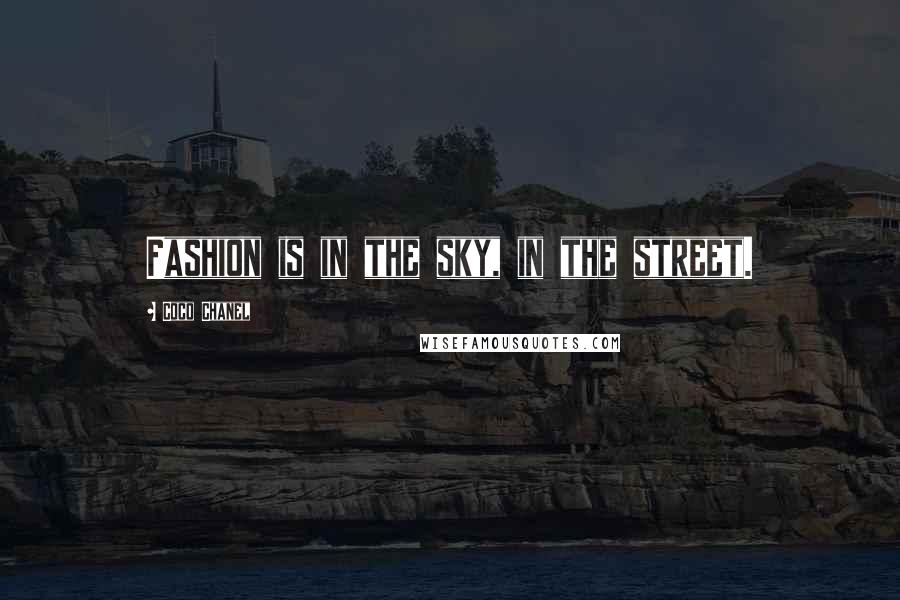 Coco Chanel quotes: Fashion is in the sky, in the street.