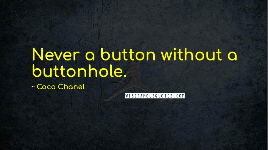 Coco Chanel quotes: Never a button without a buttonhole.