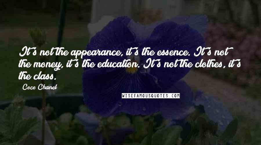 Coco Chanel quotes: It's not the appearance, it's the essence. It's not the money, it's the education. It's not the clothes, it's the class.