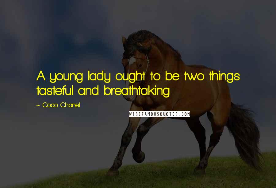 Coco Chanel quotes: A young lady ought to be two things: tasteful and breathtaking.
