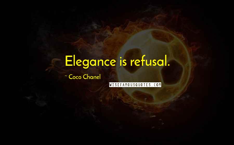 Coco Chanel quotes: Elegance is refusal.