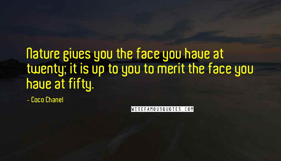 Coco Chanel quotes: Nature gives you the face you have at twenty; it is up to you to merit the face you have at fifty.