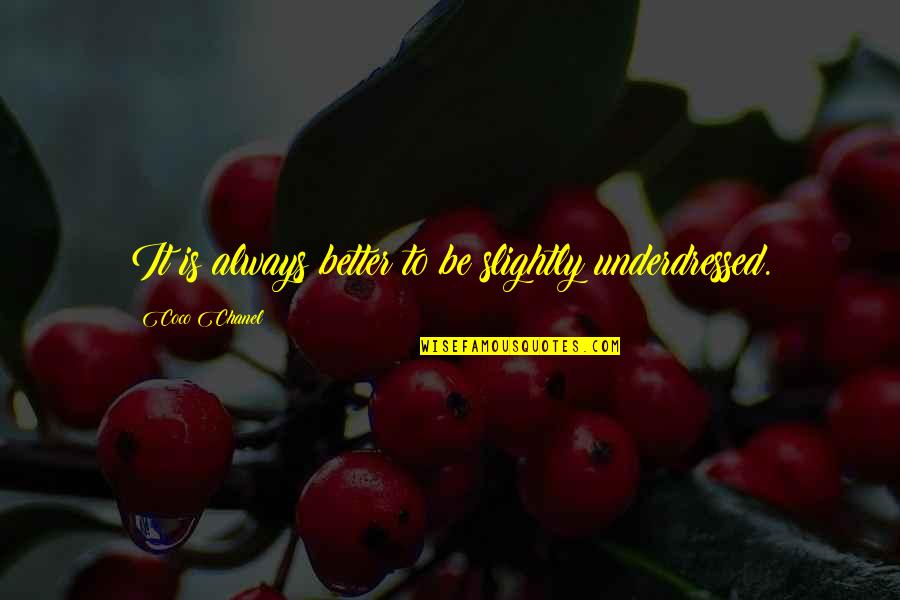 Coco Chanel Quotes By Coco Chanel: It is always better to be slightly underdressed.