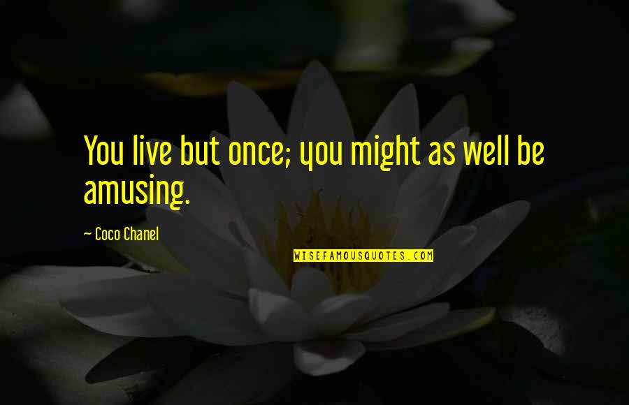 Coco Chanel Quotes By Coco Chanel: You live but once; you might as well