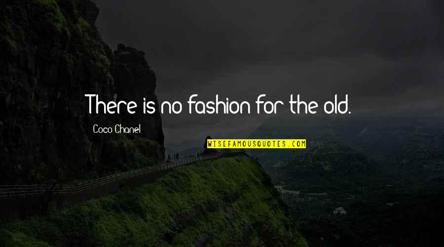Coco Chanel Quotes By Coco Chanel: There is no fashion for the old.
