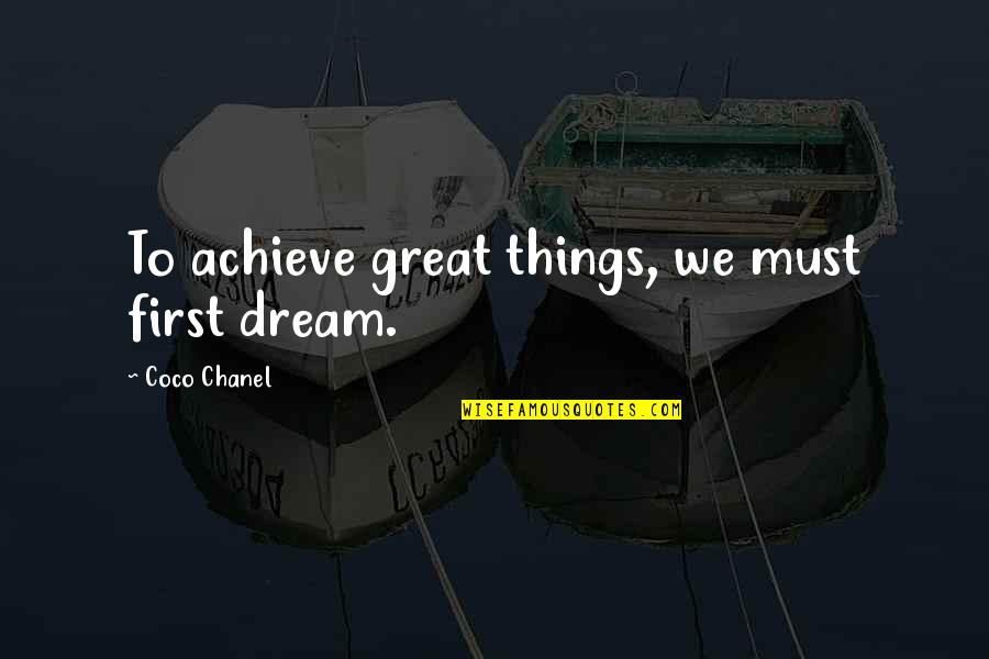 Coco Chanel Quotes By Coco Chanel: To achieve great things, we must first dream.