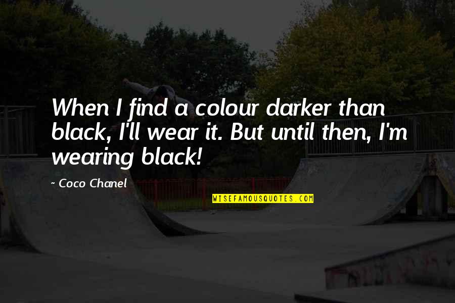 Coco Chanel Quotes By Coco Chanel: When I find a colour darker than black,