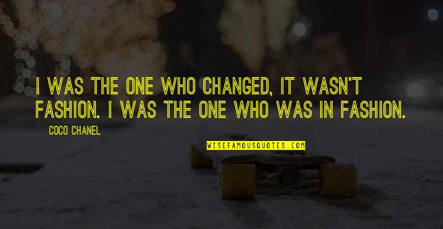 Coco Chanel Quotes By Coco Chanel: I was the one who changed, it wasn't