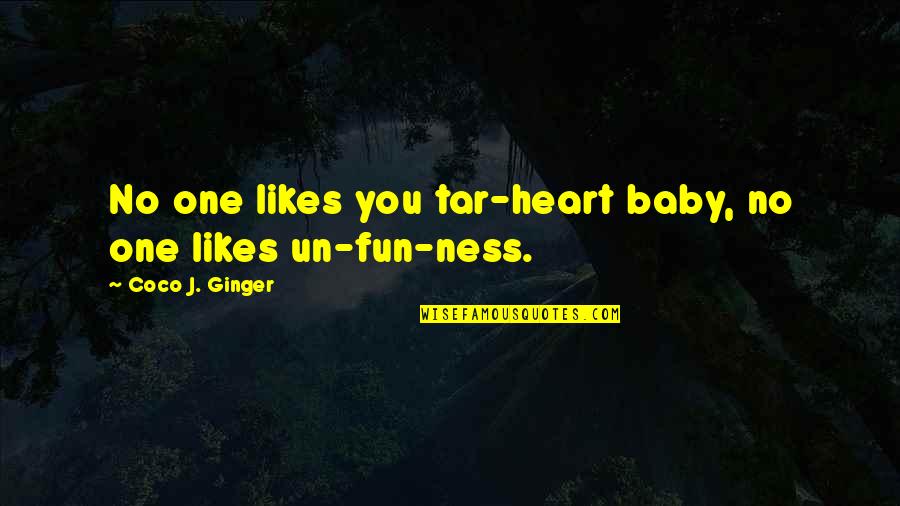 Coco Ginger Quotes By Coco J. Ginger: No one likes you tar-heart baby, no one