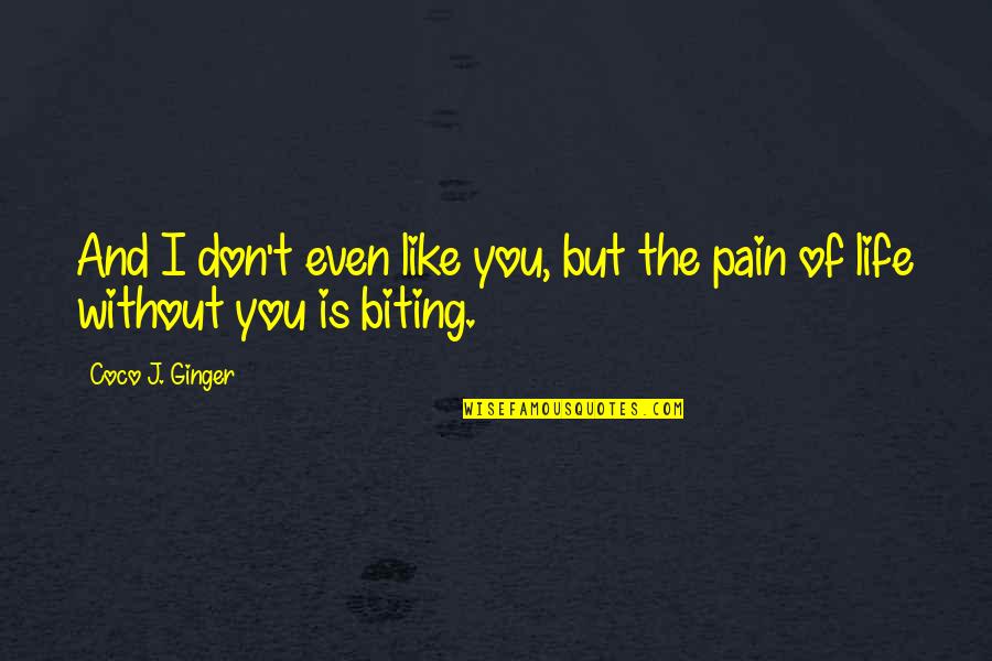Coco Ginger Quotes By Coco J. Ginger: And I don't even like you, but the