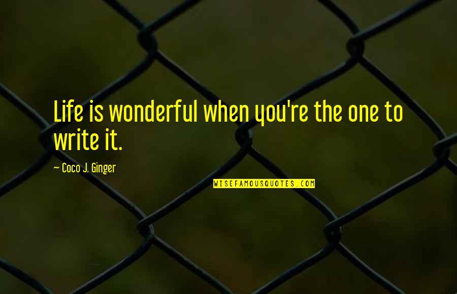 Coco Ginger Quotes By Coco J. Ginger: Life is wonderful when you're the one to