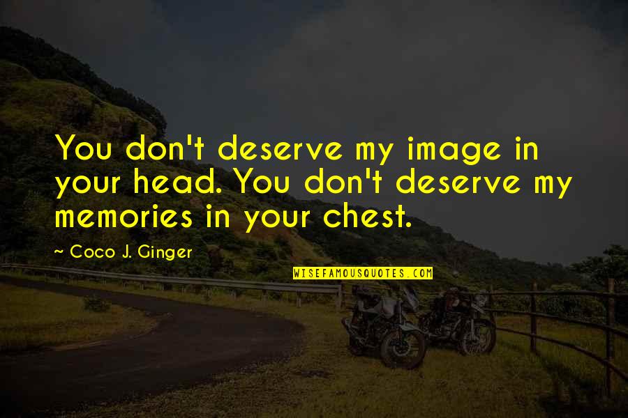 Coco Ginger Quotes By Coco J. Ginger: You don't deserve my image in your head.
