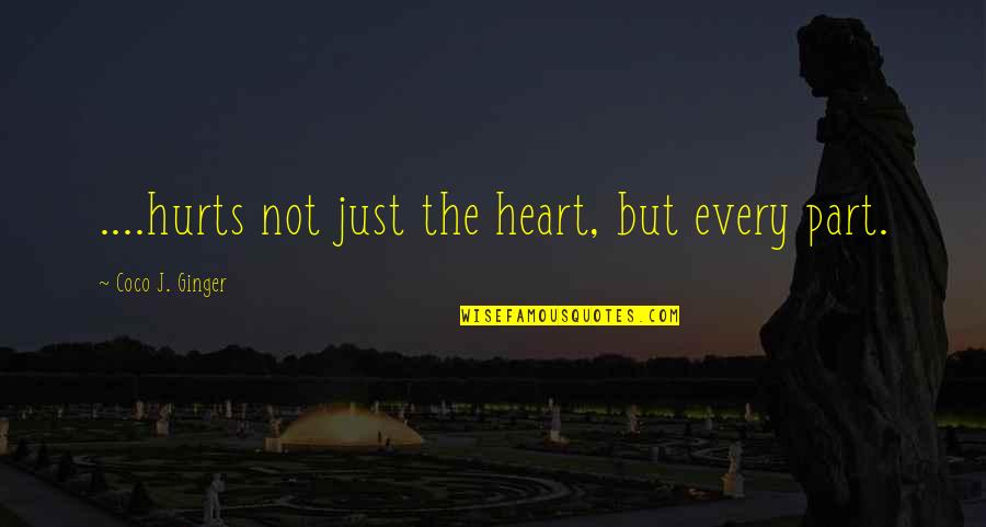 Coco Ginger Quotes By Coco J. Ginger: ....hurts not just the heart, but every part.