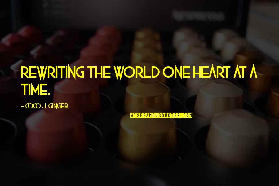 Coco Ginger Quotes By Coco J. Ginger: Rewriting the world one heart at a time.