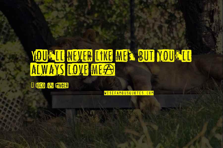Coco Ginger Quotes By Coco J. Ginger: You'll never like me, but you'll always love