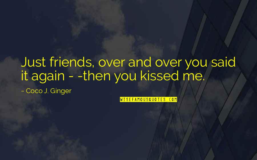 Coco Ginger Quotes By Coco J. Ginger: Just friends, over and over you said it