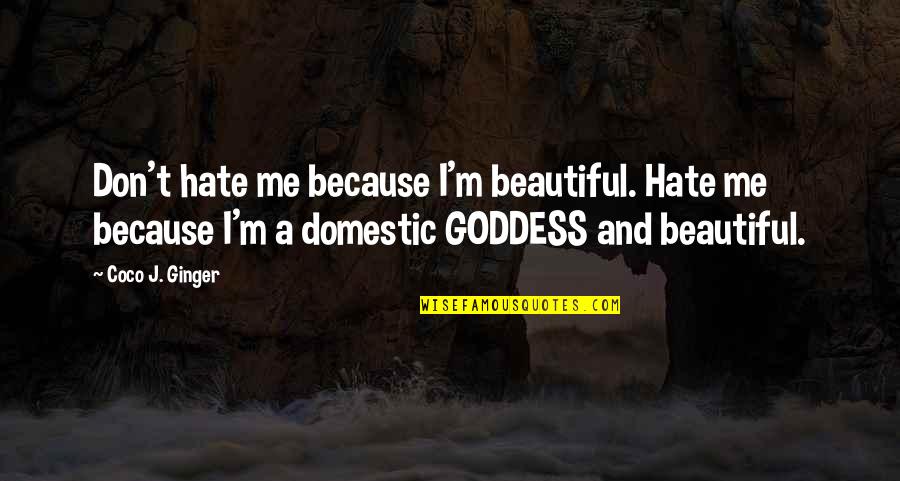 Coco Ginger Quotes By Coco J. Ginger: Don't hate me because I'm beautiful. Hate me