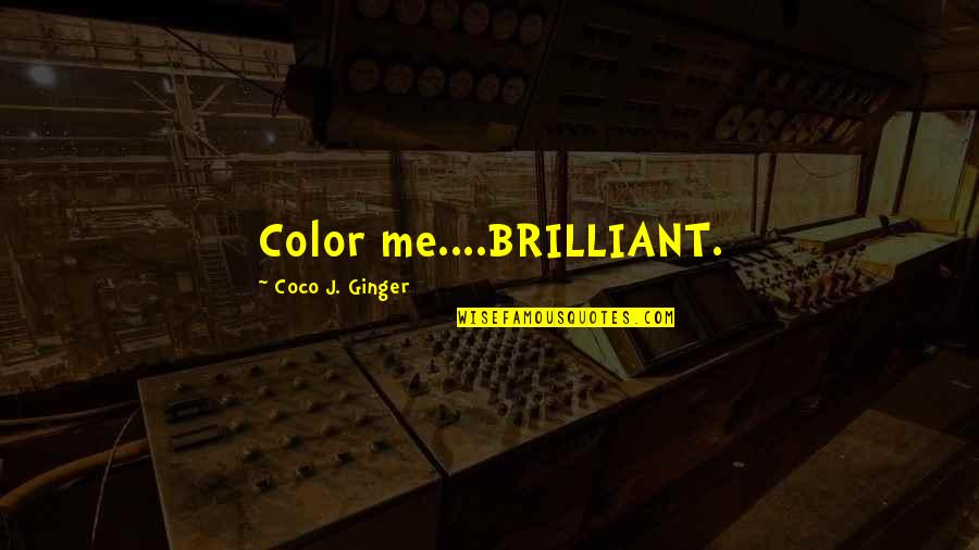 Coco J Ginger Love Quotes By Coco J. Ginger: Color me....BRILLIANT.