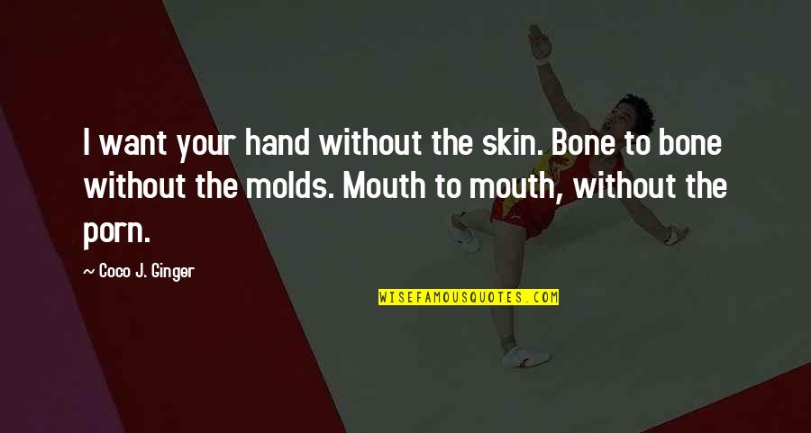 Coco J Ginger Love Quotes By Coco J. Ginger: I want your hand without the skin. Bone