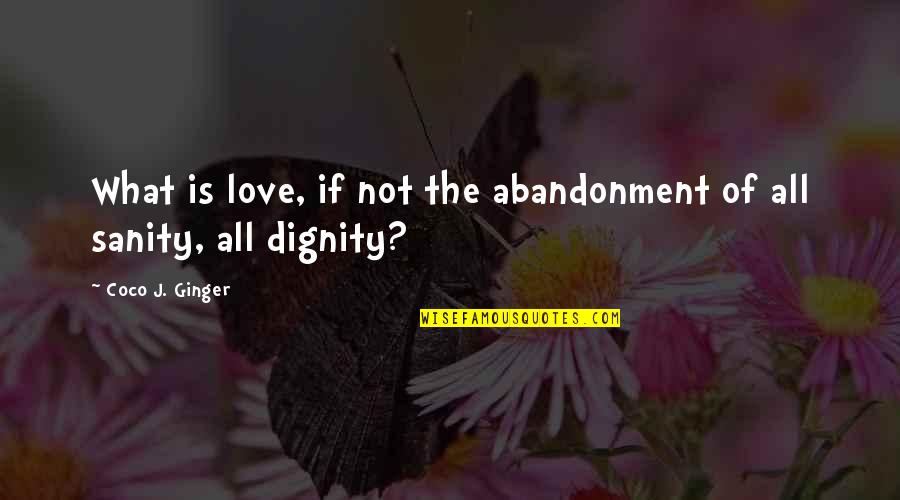Coco J Ginger Love Quotes By Coco J. Ginger: What is love, if not the abandonment of