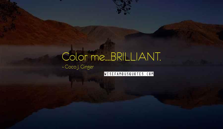 Coco J. Ginger quotes: Color me....BRILLIANT.