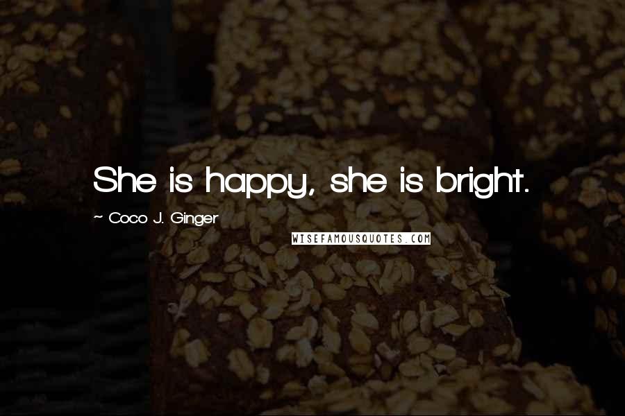 Coco J. Ginger quotes: She is happy, she is bright.