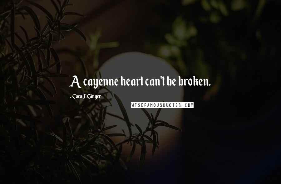 Coco J. Ginger quotes: A cayenne heart can't be broken.