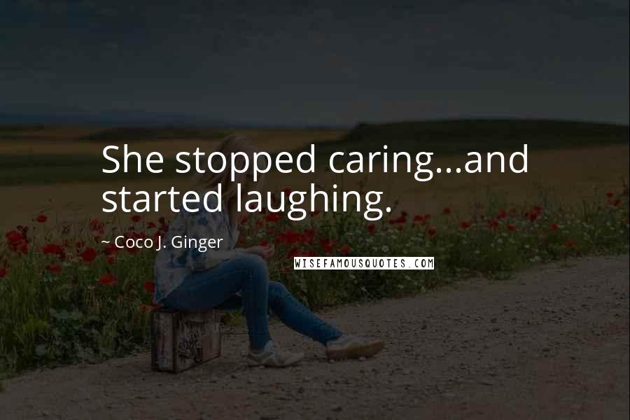 Coco J. Ginger quotes: She stopped caring...and started laughing.