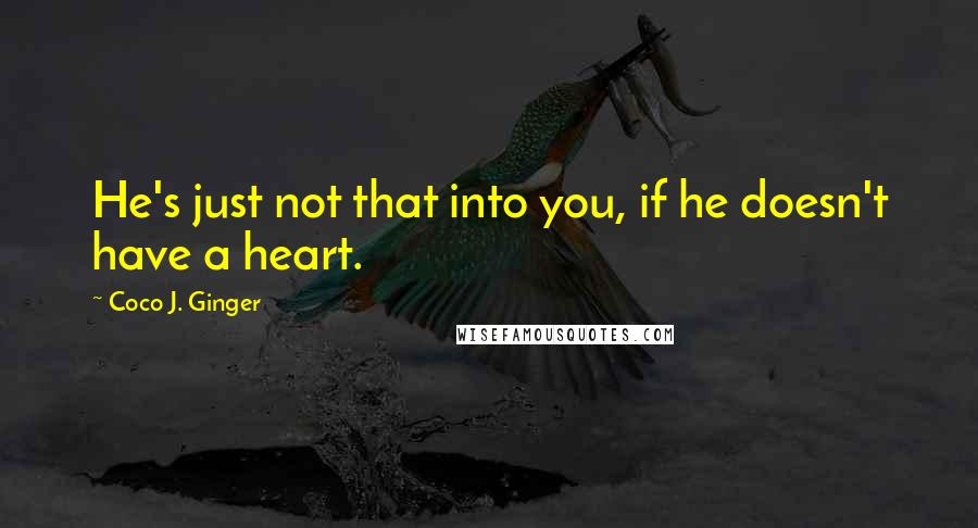Coco J. Ginger quotes: He's just not that into you, if he doesn't have a heart.