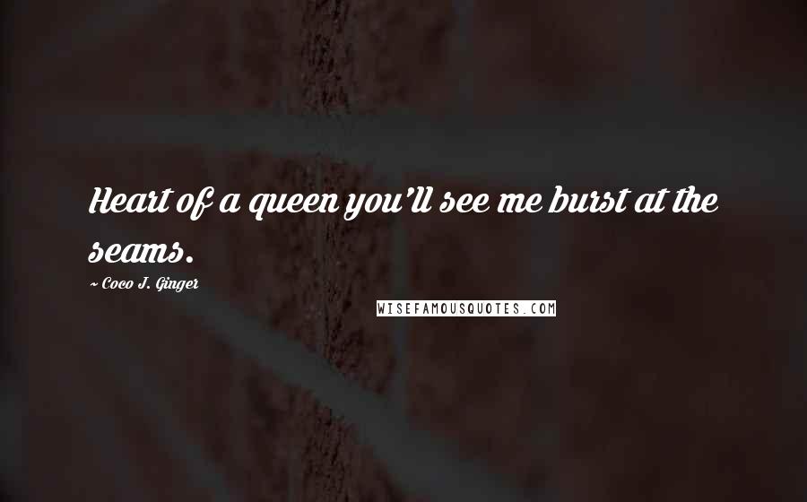 Coco J. Ginger quotes: Heart of a queen you'll see me burst at the seams.