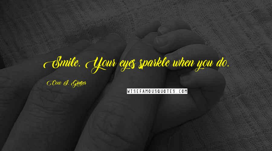 Coco J. Ginger quotes: Smile. Your eyes sparkle when you do.