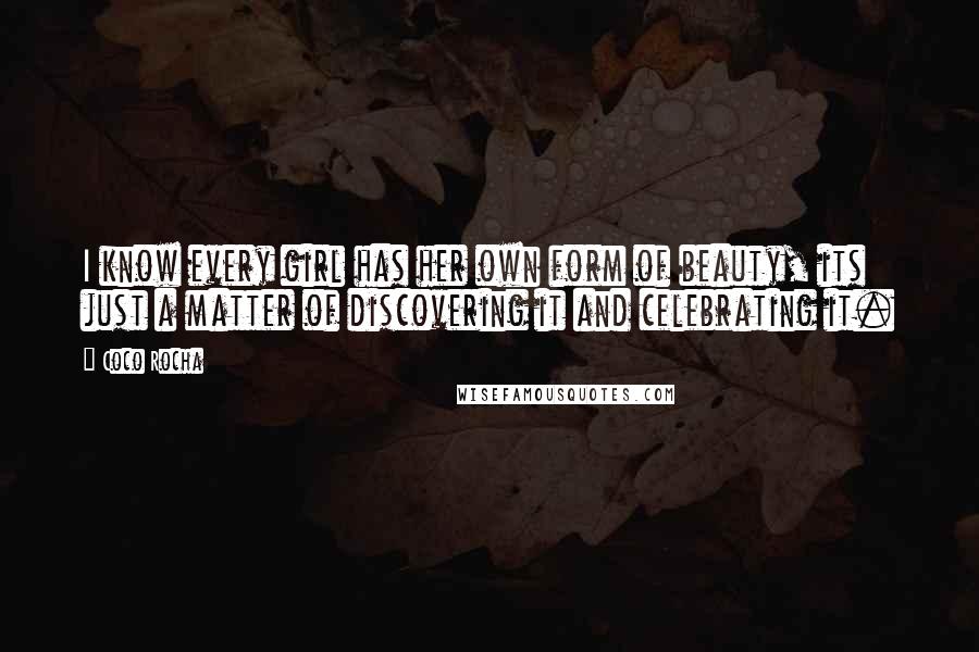 Coco Rocha quotes: I know every girl has her own form of beauty, its just a matter of discovering it and celebrating it.