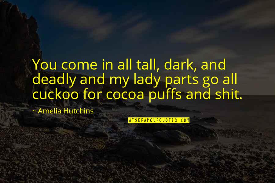 Cocoa Puffs Quotes By Amelia Hutchins: You come in all tall, dark, and deadly