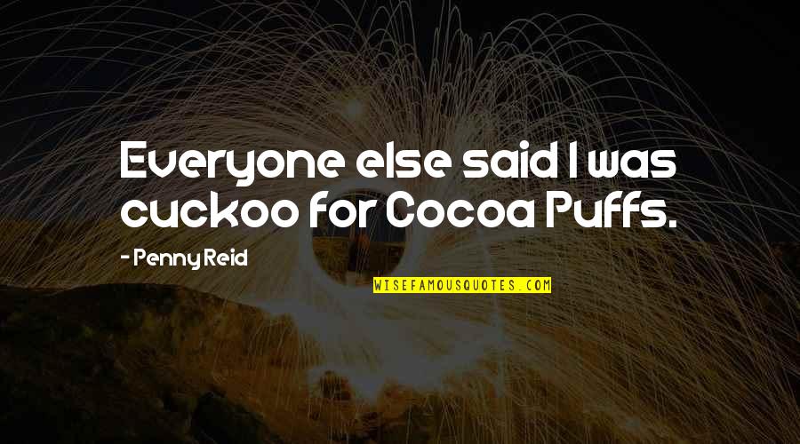 Cocoa Puffs Quotes By Penny Reid: Everyone else said I was cuckoo for Cocoa
