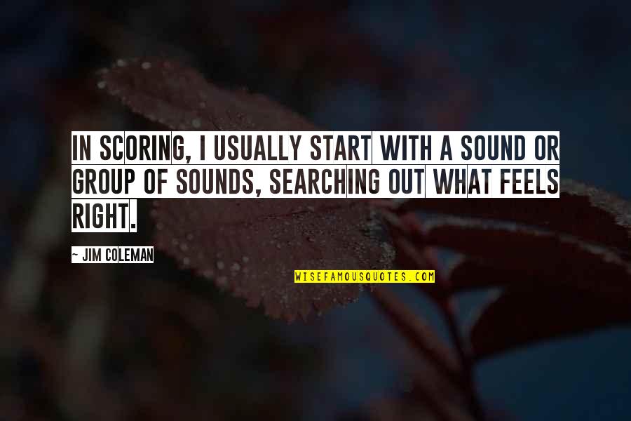 Cococho Reyna Quotes By Jim Coleman: In scoring, I usually start with a sound Cococho Reyna Quotes By Jim Coleman: In scoring, I usually start with a sound