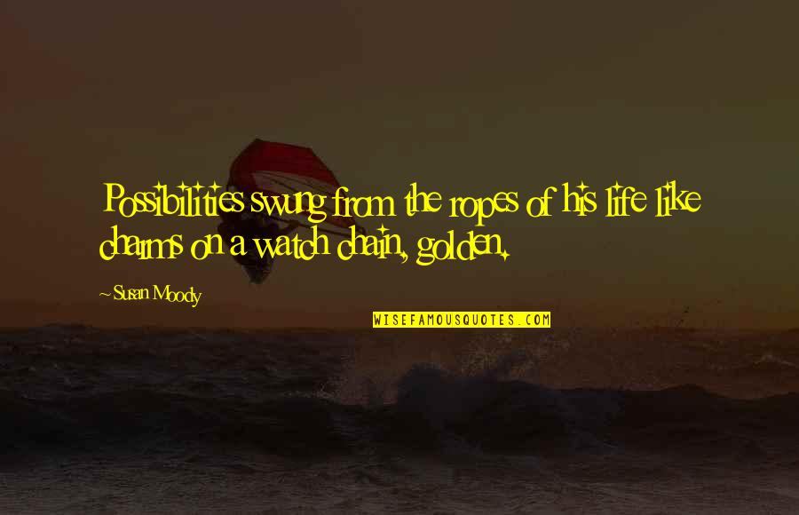 Cococho Reyna Quotes By Susan Moody: Possibilities swung from the ropes of his life