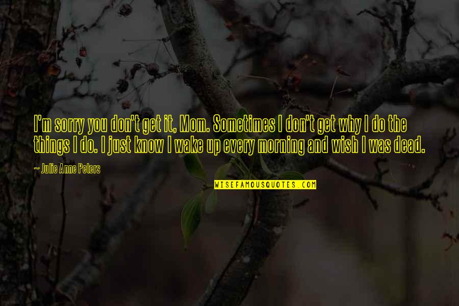 Cocola Santana Quotes By Julie Anne Peters: I'm sorry you don't get it, Mom. Sometimes Cocola Santana Quotes By Julie Anne Peters: I'm sorry you don't get it, Mom. Sometimes