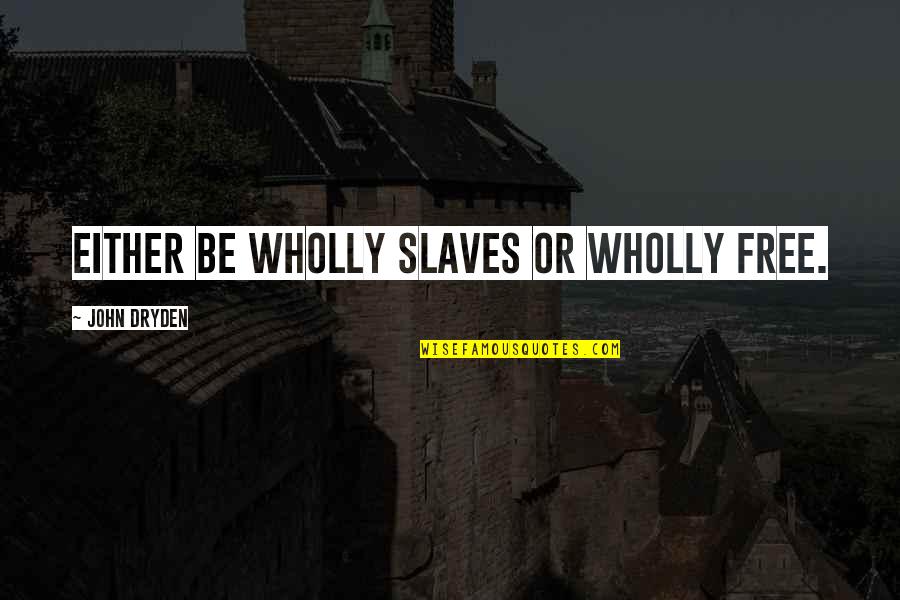 Cocomelon Videos Quotes By John Dryden: Either be wholly slaves or wholly free. Cocomelon Videos Quotes By John Dryden: Either be wholly slaves or wholly free.
