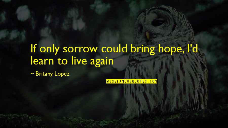 Coconut Ladoo Quotes By Britany Lopez: If only sorrow could bring hope, I'd learn Coconut Ladoo Quotes By Britany Lopez: If only sorrow could bring hope, I'd learn