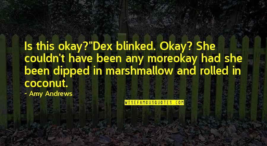 Coconut Quotes By Amy Andrews: Is this okay?"Dex blinked. Okay? She couldn't have