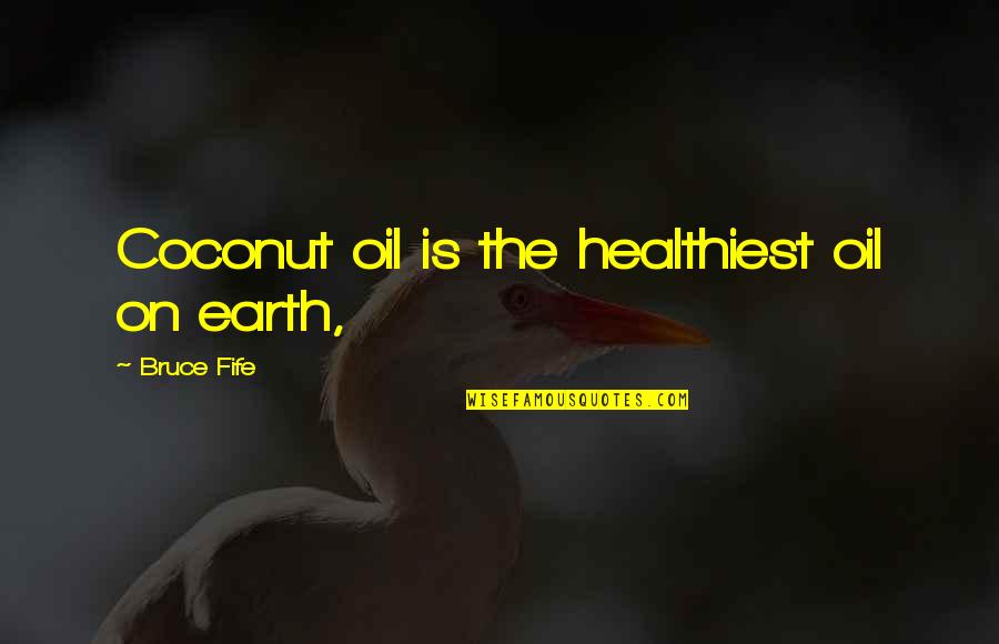 Coconut Quotes By Bruce Fife: Coconut oil is the healthiest oil on earth,