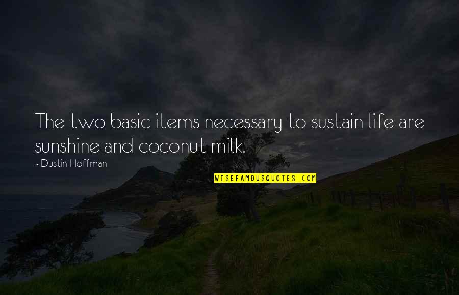 Coconut Quotes By Dustin Hoffman: The two basic items necessary to sustain life