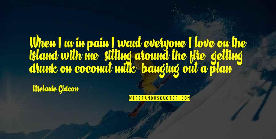 Coconut Quotes By Melanie Gideon: When I'm in pain I want everyone I