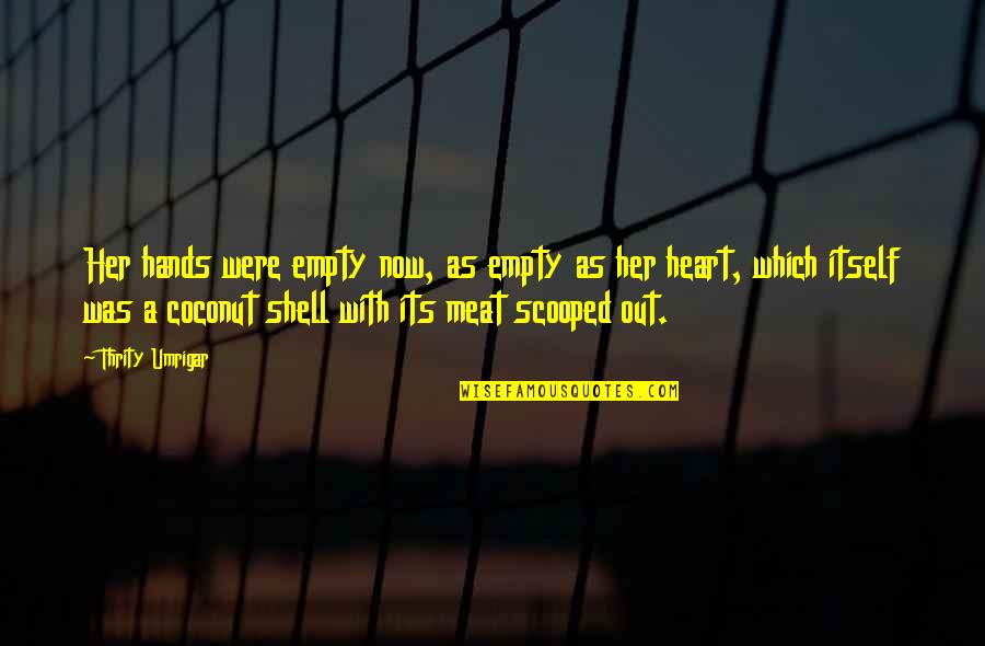 Coconut Shell Quotes By Thrity Umrigar: Her hands were empty now, as empty as